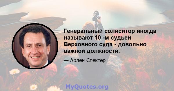 Генеральный солиситор иногда называют 10 -м судьей Верховного суда - довольно важной должности.