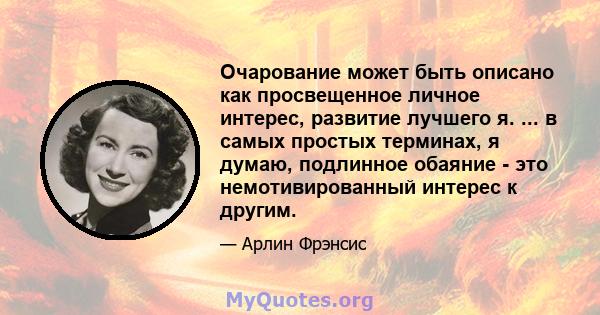 Очарование может быть описано как просвещенное личное интерес, развитие лучшего я. ... в самых простых терминах, я думаю, подлинное обаяние - это немотивированный интерес к другим.