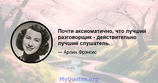 Почти аксиоматично, что лучший разговорщик - действительно лучший слушатель.