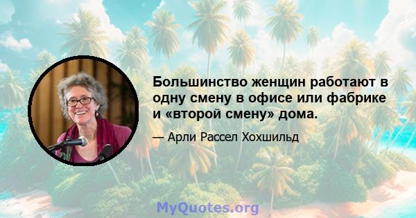 Большинство женщин работают в одну смену в офисе или фабрике и «второй смену» дома.