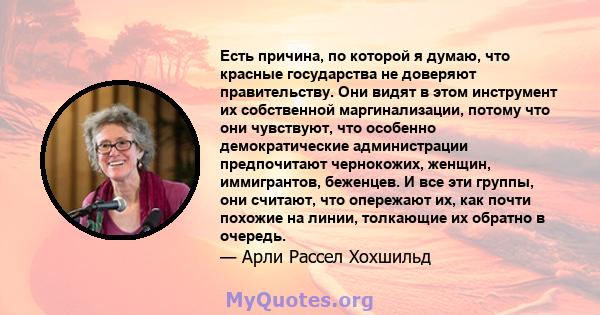 Есть причина, по которой я думаю, что красные государства не доверяют правительству. Они видят в этом инструмент их собственной маргинализации, потому что они чувствуют, что особенно демократические администрации