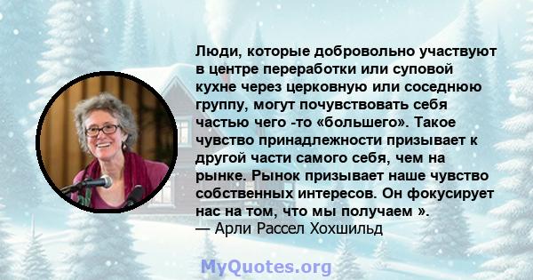 Люди, которые добровольно участвуют в центре переработки или суповой кухне через церковную или соседнюю группу, могут почувствовать себя частью чего -то «большего». Такое чувство принадлежности призывает к другой части