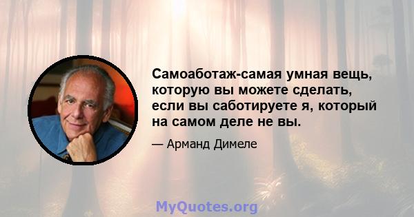 Самоаботаж-самая умная вещь, которую вы можете сделать, если вы саботируете я, который на самом деле не вы.