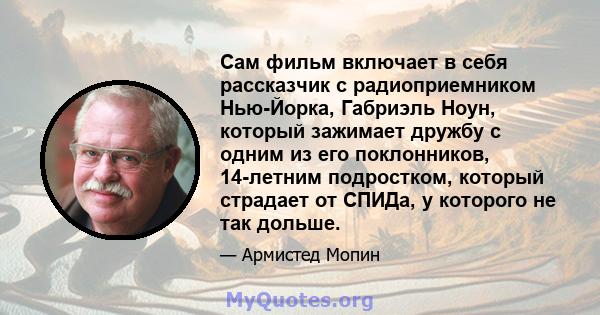 Сам фильм включает в себя рассказчик с радиоприемником Нью-Йорка, Габриэль Ноун, который зажимает дружбу с одним из его поклонников, 14-летним подростком, который страдает от СПИДа, у которого не так дольше.