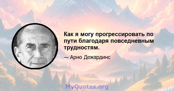 Как я могу прогрессировать по пути благодаря повседневным трудностям.