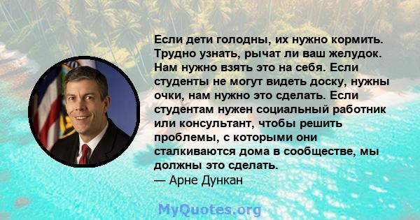 Если дети голодны, их нужно кормить. Трудно узнать, рычат ли ваш желудок. Нам нужно взять это на себя. Если студенты не могут видеть доску, нужны очки, нам нужно это сделать. Если студентам нужен социальный работник или 