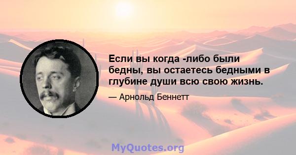 Если вы когда -либо были бедны, вы остаетесь бедными в глубине души всю свою жизнь.