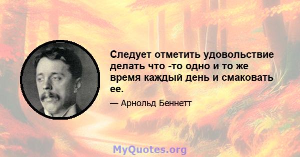 Следует отметить удовольствие делать что -то одно и то же время каждый день и смаковать ее.