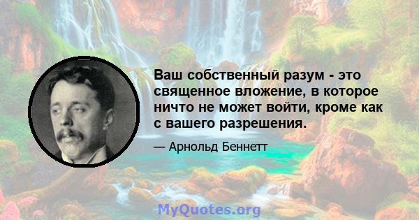 Ваш собственный разум - это священное вложение, в которое ничто не может войти, кроме как с вашего разрешения.