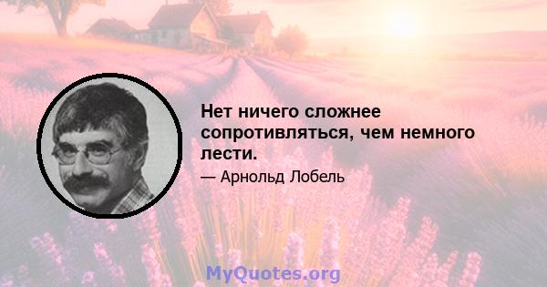 Нет ничего сложнее сопротивляться, чем немного лести.