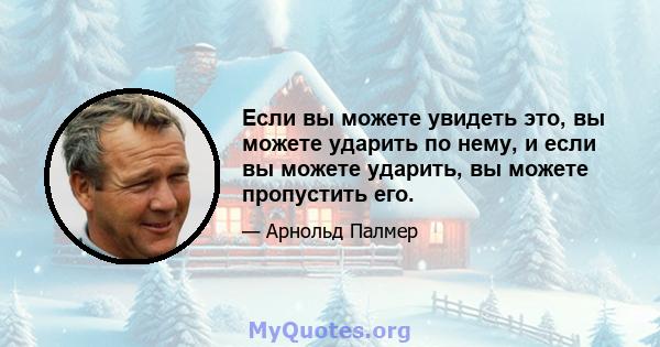 Если вы можете увидеть это, вы можете ударить по нему, и если вы можете ударить, вы можете пропустить его.