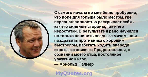 С самого начала во мне было пробурено, что поле для гольфа было местом, где персонаж полностью раскрывает себя - как его сильные стороны, так и его недостатки. В результате я рано научился не только починить следы за