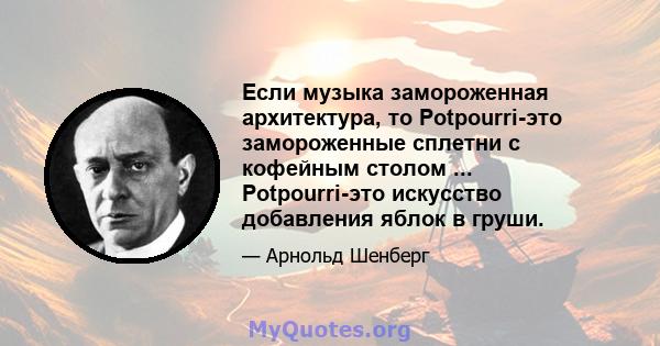 Если музыка замороженная архитектура, то Potpourri-это замороженные сплетни с кофейным столом ... Potpourri-это искусство добавления яблок в груши.