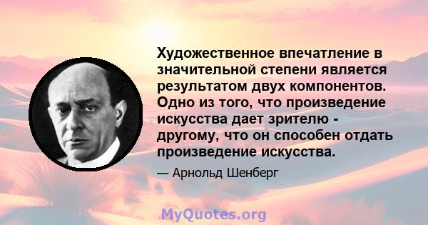 Художественное впечатление в значительной степени является результатом двух компонентов. Одно из того, что произведение искусства дает зрителю - другому, что он способен отдать произведение искусства.