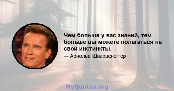 Чем больше у вас знаний, тем больше вы можете полагаться на свои инстинкты.