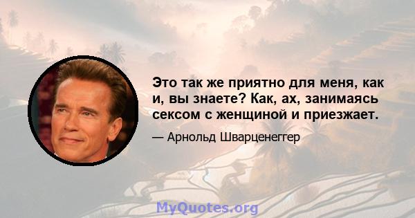 Это так же приятно для меня, как и, вы знаете? Как, ах, занимаясь сексом с женщиной и приезжает.