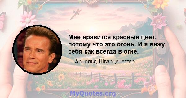 Мне нравится красный цвет, потому что это огонь. И я вижу себя как всегда в огне.