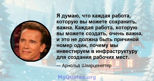 Я думаю, что каждая работа, которую вы можете сохранить, важна. Каждая работа, которую вы можете создать, очень важна, и это не должна быть причиной номер один, почему мы инвестируем в инфраструктуру для создания