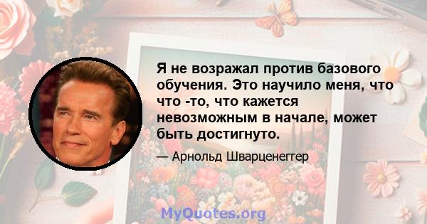 Я не возражал против базового обучения. Это научило меня, что что -то, что кажется невозможным в начале, может быть достигнуто.