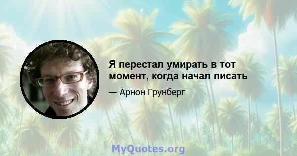 Я перестал умирать в тот момент, когда начал писать