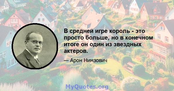 В средней игре король - это просто больше, но в конечном итоге он один из звездных актеров.