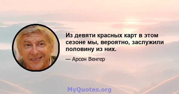 Из девяти красных карт в этом сезоне мы, вероятно, заслужили половину из них.