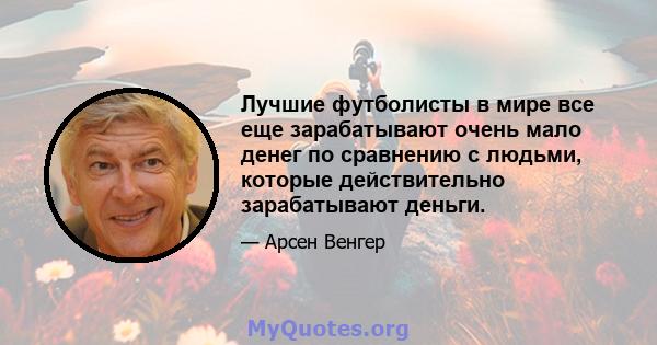 Лучшие футболисты в мире все еще зарабатывают очень мало денег по сравнению с людьми, которые действительно зарабатывают деньги.