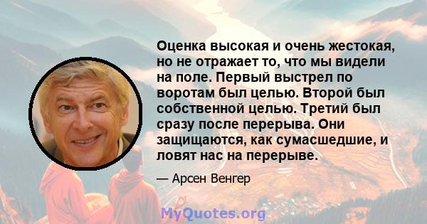 Оценка высокая и очень жестокая, но не отражает то, что мы видели на поле. Первый выстрел по воротам был целью. Второй был собственной целью. Третий был сразу после перерыва. Они защищаются, как сумасшедшие, и ловят нас 