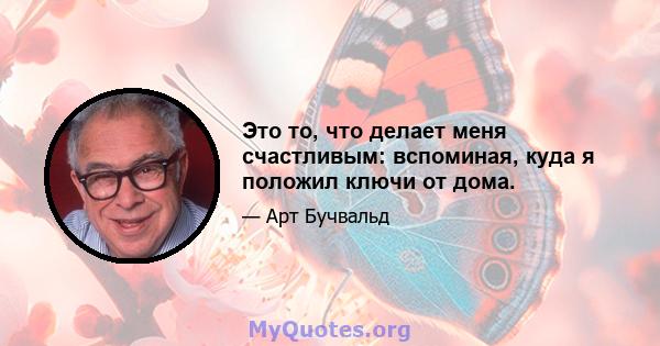 Это то, что делает меня счастливым: вспоминая, куда я положил ключи от дома.