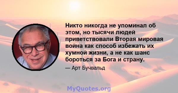 Никто никогда не упоминал об этом, но тысячи людей приветствовали Вторая мировая война как способ избежать их хумной жизни, а не как шанс бороться за Бога и страну.