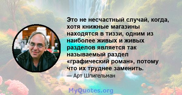 Это не несчастный случай, когда, хотя книжные магазины находятся в тиззи, одним из наиболее живых и живых разделов является так называемый раздел «графический роман», потому что их труднее заменить.