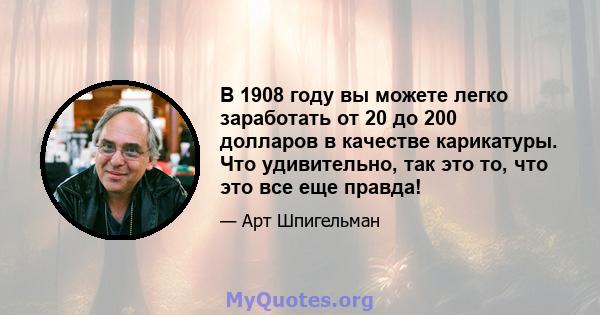 В 1908 году вы можете легко заработать от 20 до 200 долларов в качестве карикатуры. Что удивительно, так это то, что это все еще правда!