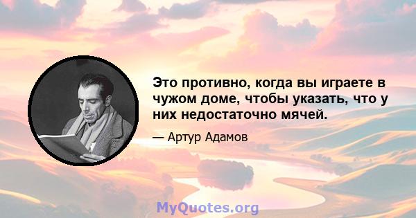 Это противно, когда вы играете в чужом доме, чтобы указать, что у них недостаточно мячей.