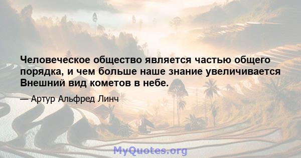 Человеческое общество является частью общего порядка, и чем больше наше знание увеличивается Внешний вид кометов в небе.