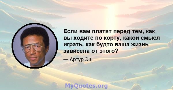 Если вам платят перед тем, как вы ходите по корту, какой смысл играть, как будто ваша жизнь зависела от этого?