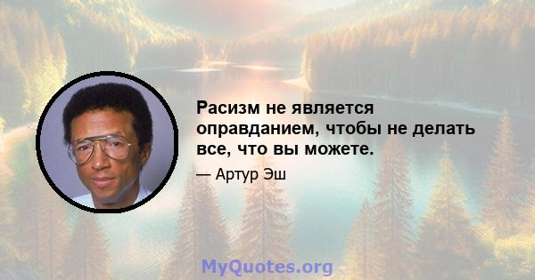 Расизм не является оправданием, чтобы не делать все, что вы можете.