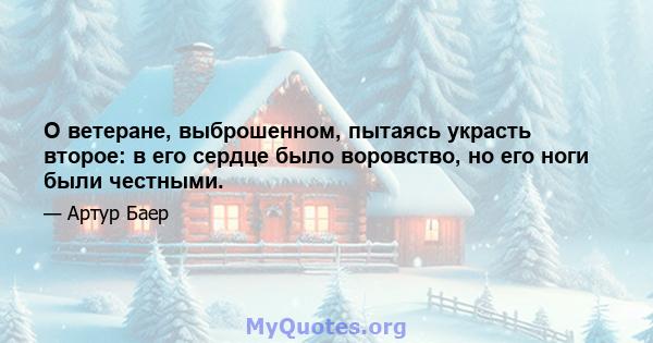 О ветеране, выброшенном, пытаясь украсть второе: в его сердце было воровство, но его ноги были честными.