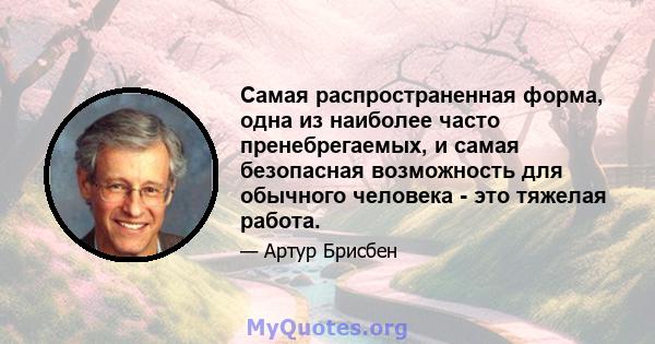 Самая распространенная форма, одна из наиболее часто пренебрегаемых, и самая безопасная возможность для обычного человека - это тяжелая работа.