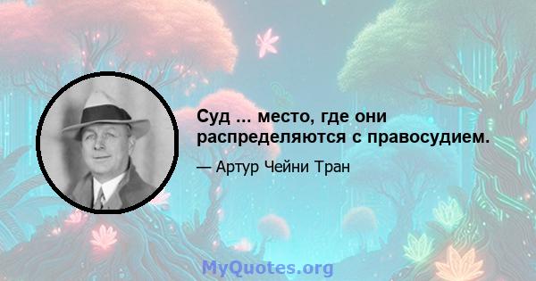 Суд ... место, где они распределяются с правосудием.