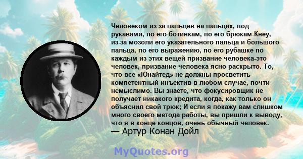 Человеком из-за пальцев на пальцах, под рукавами, по его ботинкам, по его брюкам-Кнеу, из-за мозоли его указательного пальца и большого пальца, по его выражению, по его рубашке по каждым из этих вещей призвание