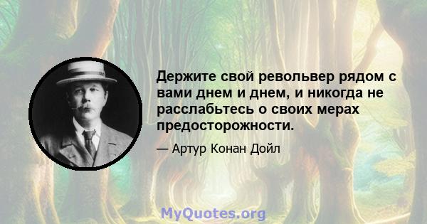 Держите свой револьвер рядом с вами днем ​​и днем, и никогда не расслабьтесь о своих мерах предосторожности.