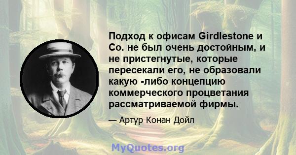 Подход к офисам Girdlestone и Co. не был очень достойным, и не пристегнутые, которые пересекали его, не образовали какую -либо концепцию коммерческого процветания рассматриваемой фирмы.