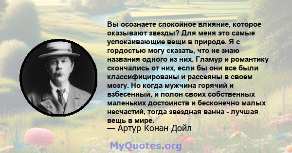 Вы осознаете спокойное влияние, которое оказывают звезды? Для меня это самые успокаивающие вещи в природе. Я с гордостью могу сказать, что не знаю названия одного из них. Гламур и романтику скончались от них, если бы