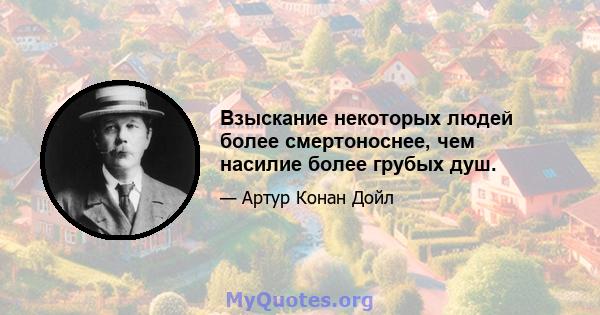 Взыскание некоторых людей более смертоноснее, чем насилие более грубых душ.