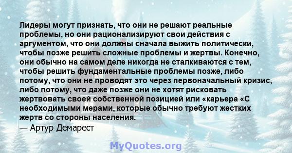 Лидеры могут признать, что они не решают реальные проблемы, но они рационализируют свои действия с аргументом, что они должны сначала выжить политически, чтобы позже решить сложные проблемы и жертвы. Конечно, они обычно 