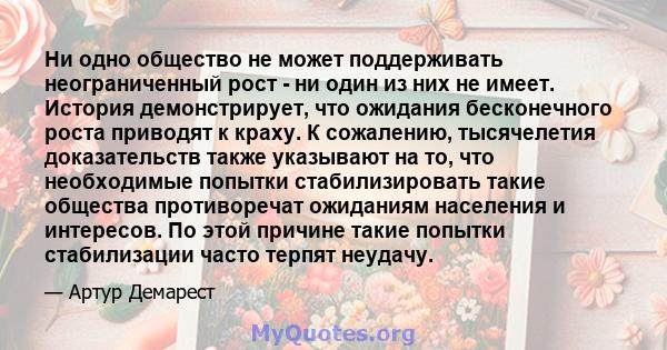 Ни одно общество не может поддерживать неограниченный рост - ни один из них не имеет. История демонстрирует, что ожидания бесконечного роста приводят к краху. К сожалению, тысячелетия доказательств также указывают на