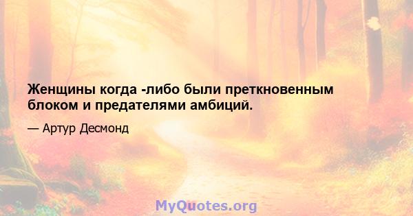 Женщины когда -либо были преткновенным блоком и предателями амбиций.