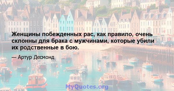 Женщины побежденных рас, как правило, очень склонны для брака с мужчинами, которые убили их родственные в бою.