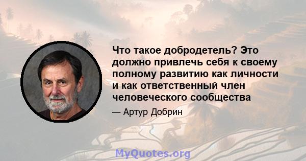 Что такое добродетель? Это должно привлечь себя к своему полному развитию как личности и как ответственный член человеческого сообщества