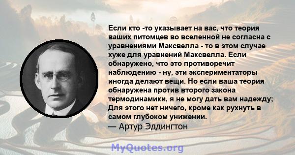 Если кто -то указывает на вас, что теория ваших питомцев во вселенной не согласна с уравнениями Максвелла - то в этом случае хуже для уравнений Максвелла. Если обнаружено, что это противоречит наблюдению - ну, эти